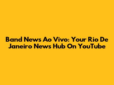 Band News Ao Vivo: Your Rio De Janeiro News Hub On YouTube