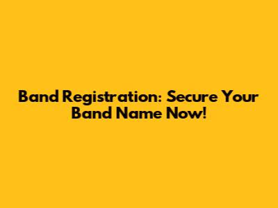 Band Registration: Secure Your Band Name Now!