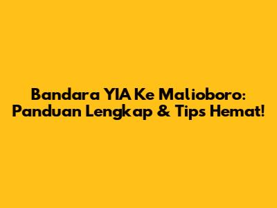 Bandara YIA Ke Malioboro: Panduan Lengkap & Tips Hemat!
