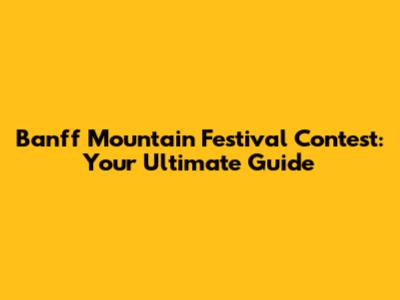 Banff Mountain Festival Contest: Your Ultimate Guide