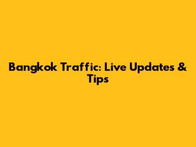 Bangkok Traffic: Live Updates & Tips