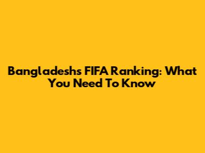 Bangladesh's FIFA Ranking: What You Need To Know