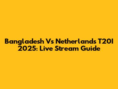Bangladesh Vs Netherlands T20I 2025: Live Stream Guide