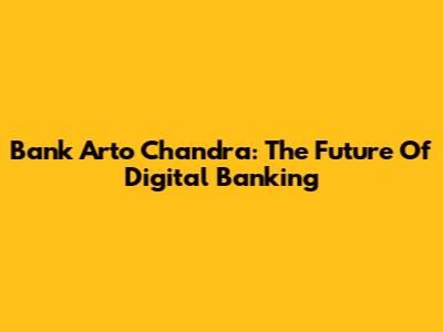 Bank Arto Chandra: The Future Of Digital Banking