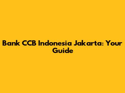 Bank CCB Indonesia Jakarta: Your Guide