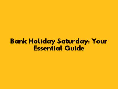 Bank Holiday Saturday: Your Essential Guide
