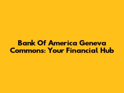 Bank Of America Geneva Commons: Your Financial Hub