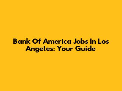 Bank Of America Jobs In Los Angeles: Your Guide
