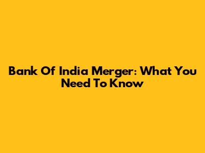 Bank Of India Merger: What You Need To Know