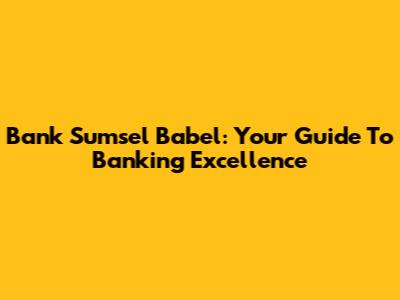 Bank Sumsel Babel: Your Guide To Banking Excellence
