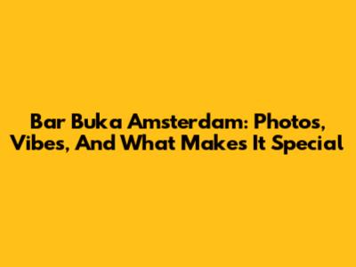 Bar Buka Amsterdam: Photos, Vibes, And What Makes It Special