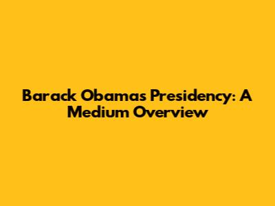 Barack Obama's Presidency: A Medium Overview