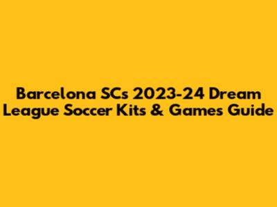 Barcelona SC's 2023-24 Dream League Soccer Kits & Games Guide