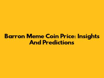 Barron Meme Coin Price: Insights And Predictions