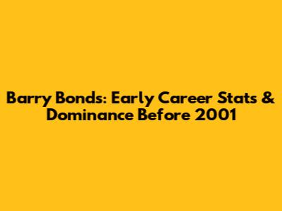 Barry Bonds: Early Career Stats & Dominance Before 2001