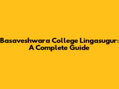 Basaveshwara College Lingasugur: A Complete Guide