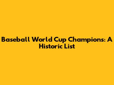 Baseball World Cup Champions: A Historic List