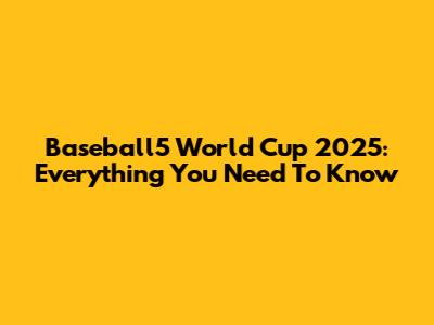 Baseball5 World Cup 2025: Everything You Need To Know