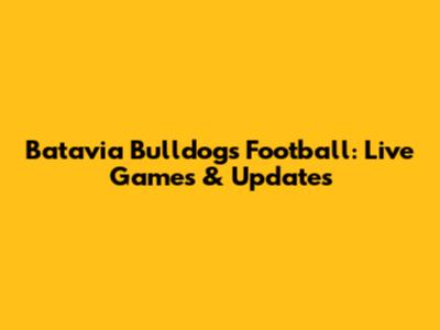 Batavia Bulldogs Football: Live Games & Updates
