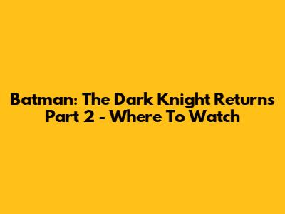 Batman: The Dark Knight Returns Part 2 - Where To Watch