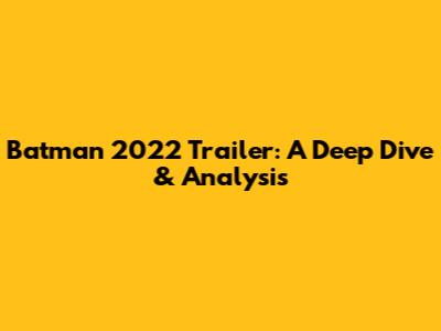 Batman 2022 Trailer: A Deep Dive & Analysis