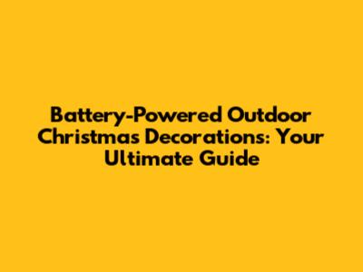 Battery-Powered Outdoor Christmas Decorations: Your Ultimate Guide