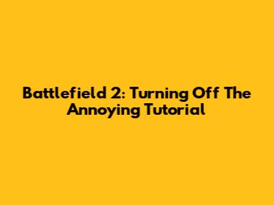 Battlefield 2: Turning Off The Annoying Tutorial