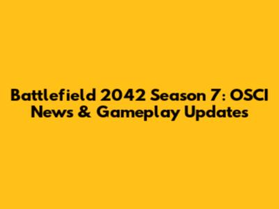 Battlefield 2042 Season 7: OSCI News & Gameplay Updates