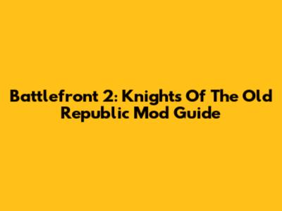Battlefront 2: Knights Of The Old Republic Mod Guide