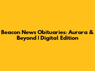 Beacon News Obituaries: Aurora & Beyond | Digital Edition