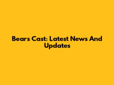 Bears' Cast: Latest News And Updates