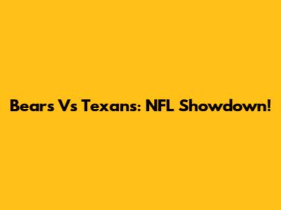 Bears Vs Texans: NFL Showdown!