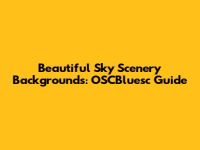 Beautiful Sky Scenery Backgrounds: OSCBluesc Guide