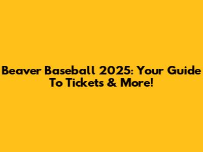 Beaver Baseball 2025: Your Guide To Tickets & More!