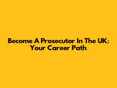 Become A Prosecutor In The UK: Your Career Path