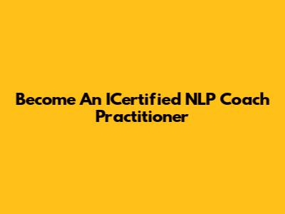 Become An ICertified NLP Coach Practitioner