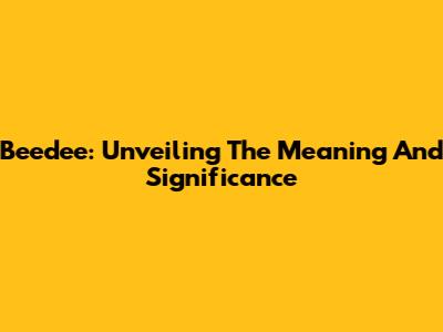 Beedee: Unveiling The Meaning And Significance