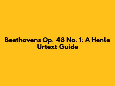 Beethoven's Op. 48 No. 1: A Henle Urtext Guide