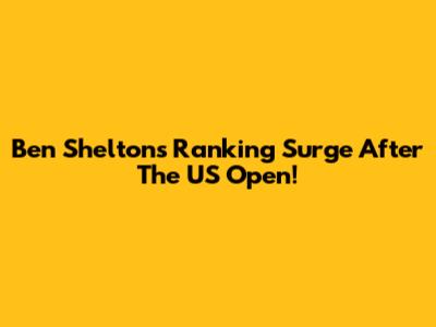 Ben Shelton's Ranking Surge After The US Open!