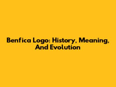 Benfica Logo: History, Meaning, And Evolution