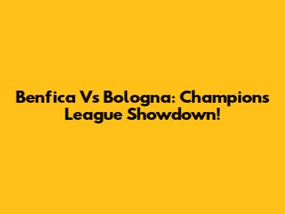 Benfica Vs Bologna: Champions League Showdown!