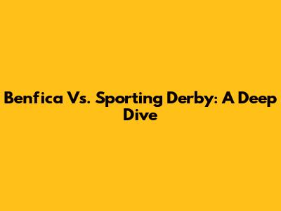Benfica Vs. Sporting Derby: A Deep Dive