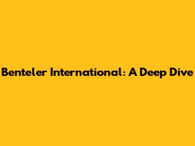 Benteler International: A Deep Dive