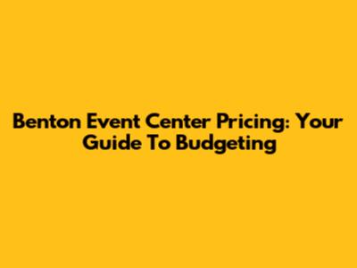 Benton Event Center Pricing: Your Guide To Budgeting