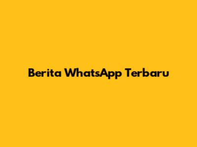 Berita WhatsApp Terbaru