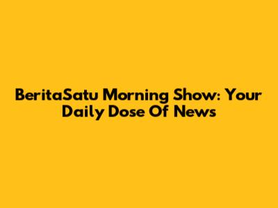 BeritaSatu Morning Show: Your Daily Dose Of News