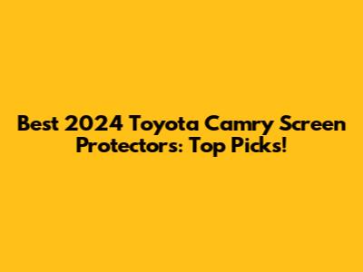 Best 2024 Toyota Camry Screen Protectors: Top Picks!