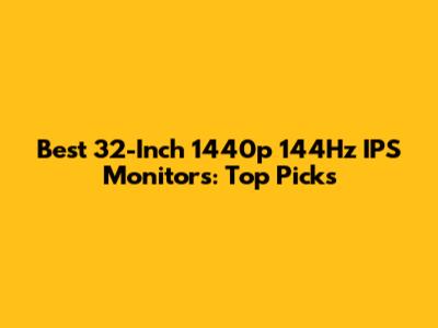 Best 32-Inch 1440p 144Hz IPS Monitors: Top Picks