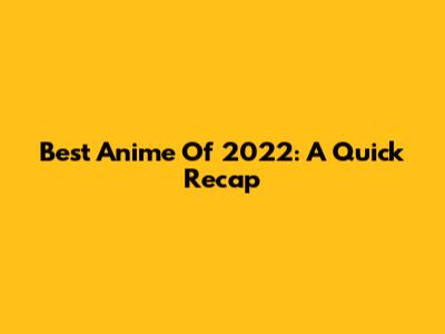 Best Anime Of 2022: A Quick Recap