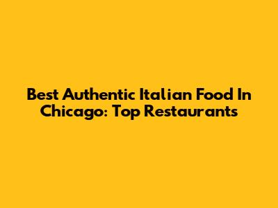 Best Authentic Italian Food In Chicago: Top Restaurants